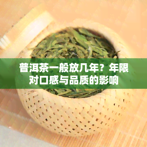 普洱茶一般放几年？年限对口感与品质的影响