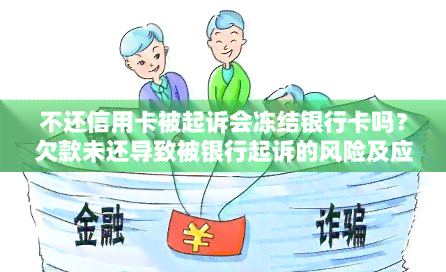 不还信用卡被起诉会冻结银行卡吗？欠款未还导致被银行起诉的风险及应对措