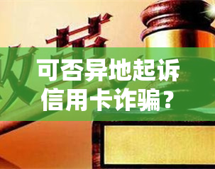 可否异地起诉信用卡诈骗？详解相关规定与操作流程