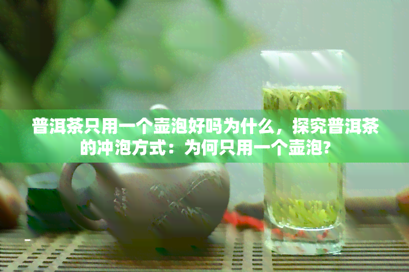 普洱茶只用一个壶泡好吗为什么，探究普洱茶的冲泡方式：为何只用一个壶泡?