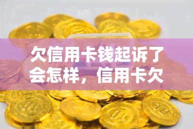 欠信用卡钱起诉了会怎样，信用卡欠款被起诉后可能面临哪些后果？