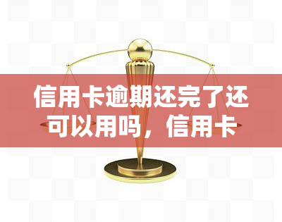 信用卡逾期还完了还可以用吗，信用卡逾期还款后是否还能继续使用？