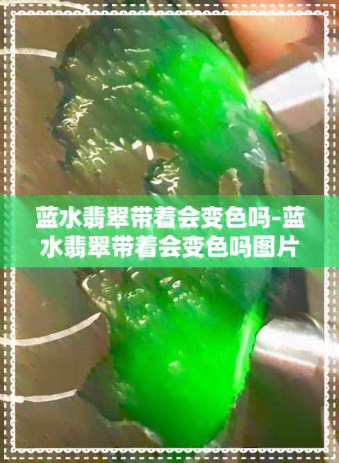 蓝水翡翠带着会变色吗-蓝水翡翠带着会变色吗图片