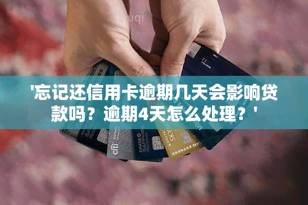 '忘记还信用卡逾期几天会影响贷款吗？逾期4天怎么处理？'