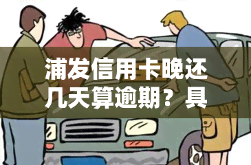 浦发信用卡晚还几天算逾期？具体天数请看这里！