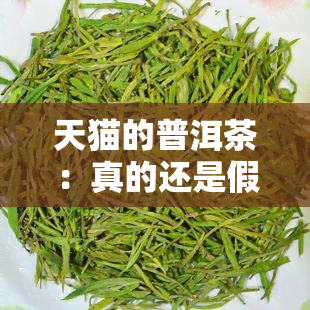 天猫的普洱茶：真的还是假的？全面解析及推荐靠谱店铺