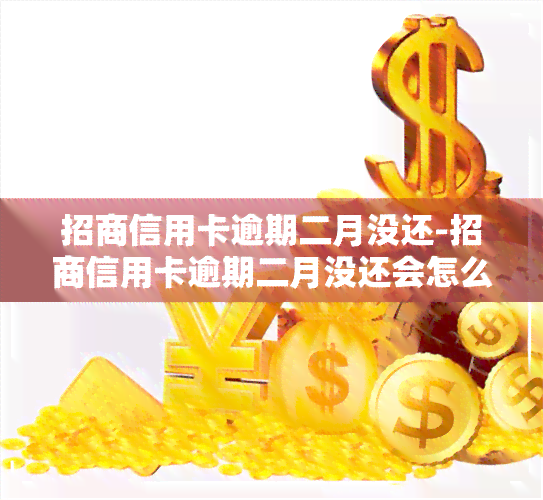 招商信用卡逾期二月没还-招商信用卡逾期二月没还会怎么样