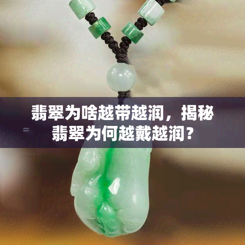 翡翠为啥越带越润，揭秘翡翠为何越戴越润？