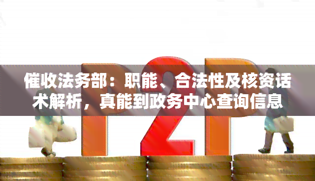 法务部：职能、合法性及核资话术解析，真能到政务中心查询信息？需提供家庭联系方式吗？