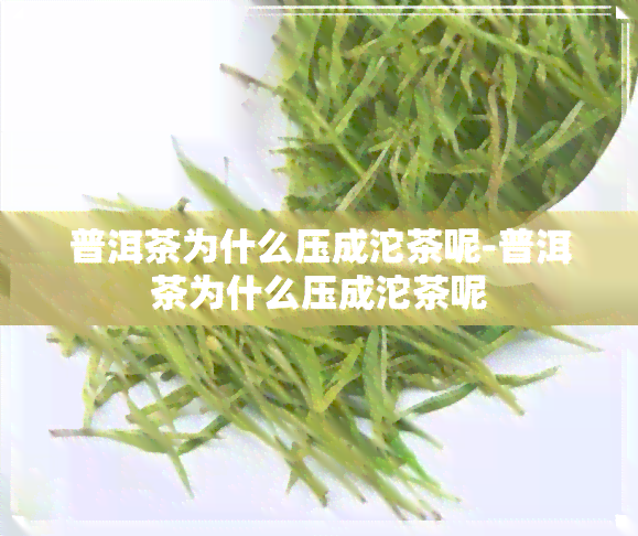 普洱茶为什么压成沱茶呢-普洱茶为什么压成沱茶呢