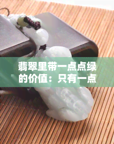 翡翠里带一点点绿的价值：只有一点点绿是好还是不好？