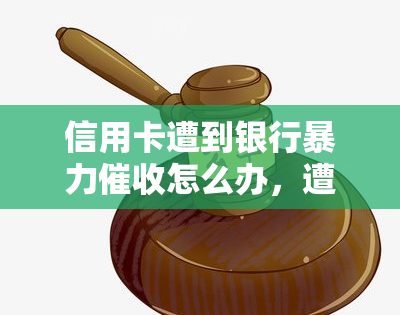 信用卡遭到银行怎么办，遭遇银行？信用卡问题解决方案大揭秘！