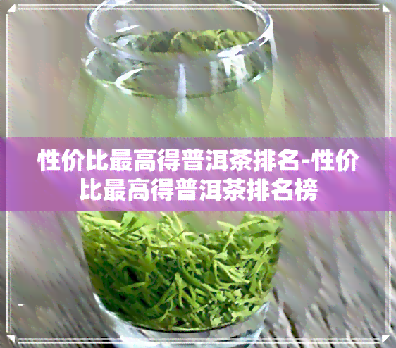 性价比更高得普洱茶排名-性价比更高得普洱茶排名榜