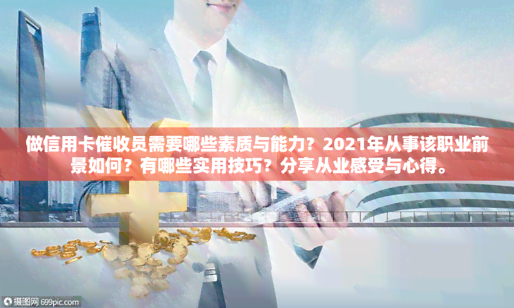 做信用卡员需要哪些素质与能力？2021年从事该职业前景如何？有哪些实用技巧？分享从业感受与心得。