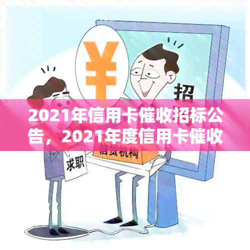 2021年信用卡招标公告，2021年度信用卡业务招标公告发布，诚邀各企业参与竞标