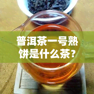 普洱茶一号熟饼是什么茶？详解001普洱茶饼的制作过程与特点