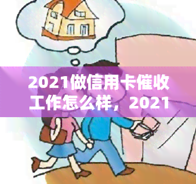 2021做信用卡工作怎么样，2021年：投身信用卡行业前景如何？