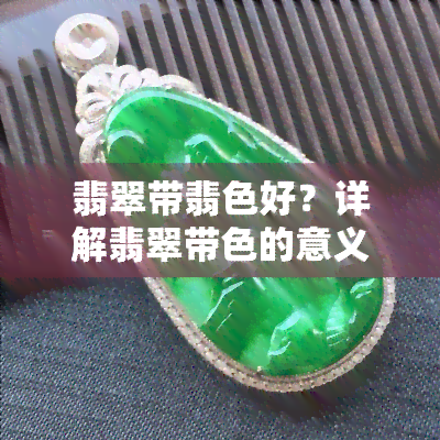 翡翠带翡色好？详解翡翠带色的意义与评价标准