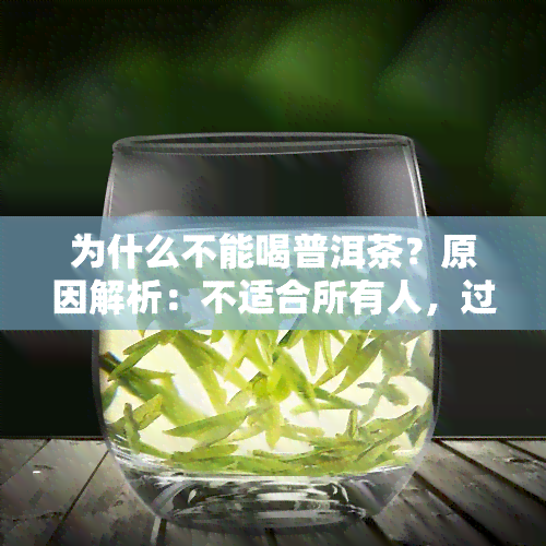 为什么不能喝普洱茶？原因解析：不适合所有人，过量饮用可能导致不适。