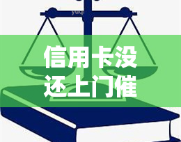 信用卡没还上门了母知道了怎么办？欠信用卡被上门催款、，甚至报警可能解决不了问题！