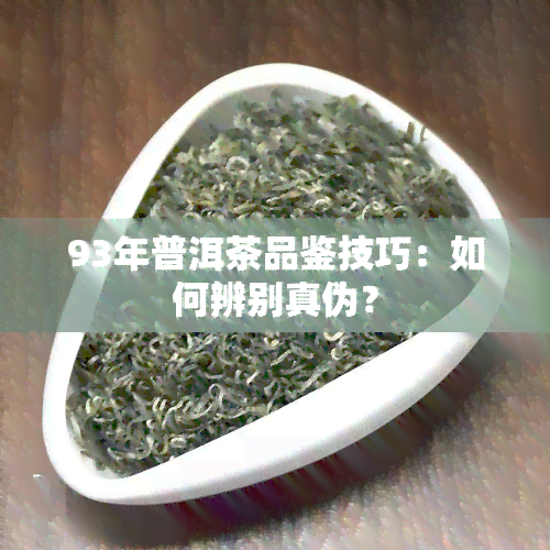 93年普洱茶品鉴技巧：如何辨别真伪？