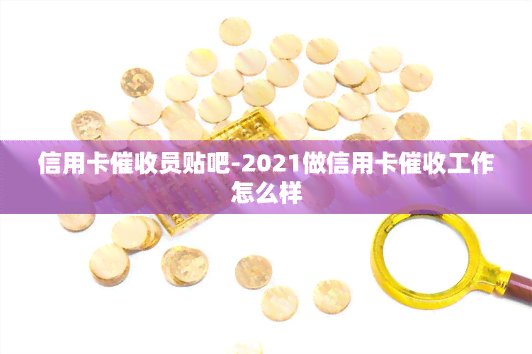 信用卡员贴吧-2021做信用卡工作怎么样