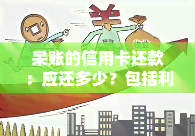 呆账的信用卡还款：应还多少？包括利息吗？