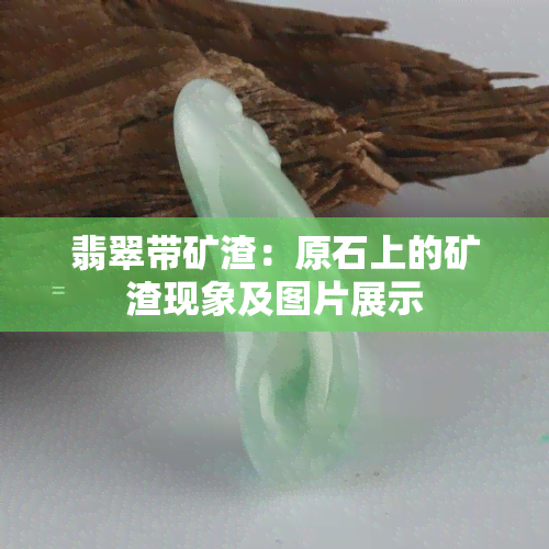 翡翠带矿渣：原石上的矿渣现象及图片展示