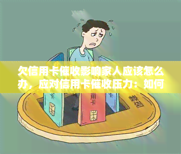 欠信用卡影响家人应该怎么办，应对信用卡压力：如何避免影响家人？