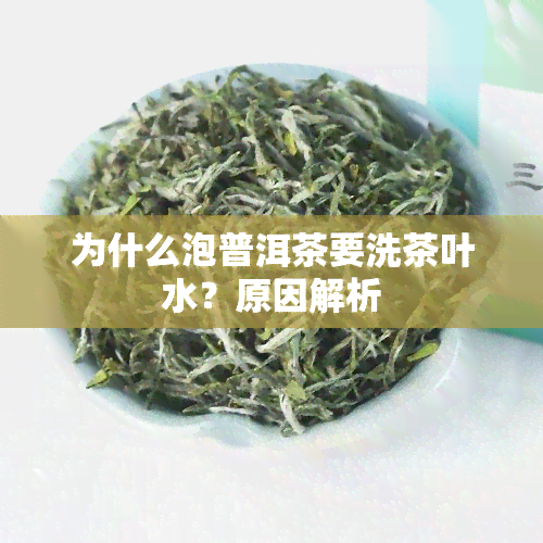 为什么泡普洱茶要洗茶叶水？原因解析