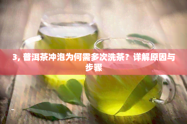 3, 普洱茶冲泡为何需多次洗茶？详解原因与步骤