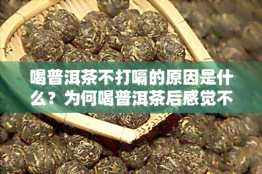 喝普洱茶不打嗝的原因是什么？为何喝普洱茶后感觉不饿？