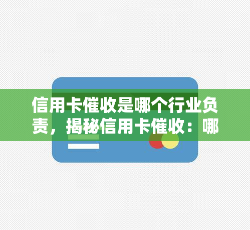 信用卡是哪个行业负责，揭秘信用卡：哪个行业负责？