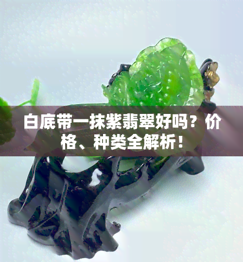 白底带一抹紫翡翠好吗？价格、种类全解析！