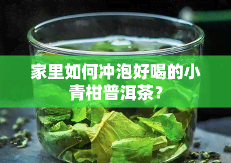 家里如何冲泡好喝的小青柑普洱茶？