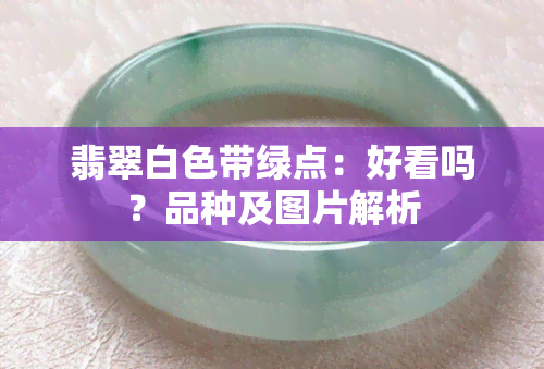 翡翠白色带绿点：好看吗？品种及图片解析