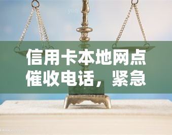 信用卡本地网点电话，紧急通知：您的信用卡可能存在欠款，本地网点电话已公布，请及时处理！