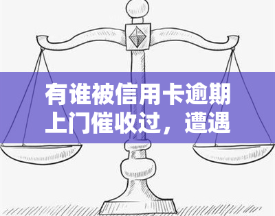 有谁被信用卡逾期上门过，遭遇信用卡逾期：你是否也曾被上门困扰？