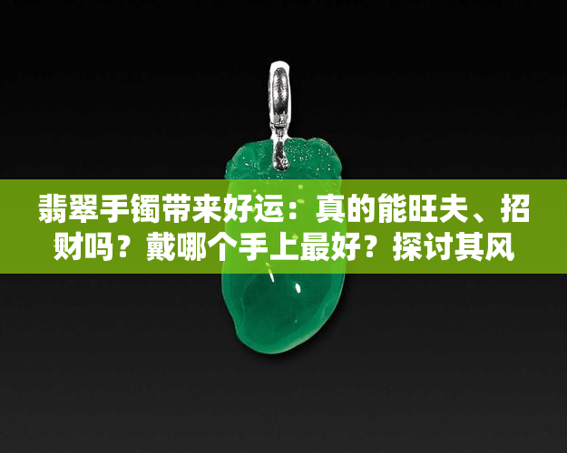 翡翠手镯带来好运：真的能旺夫、招财吗？戴哪个手上更好？探讨其风水作用