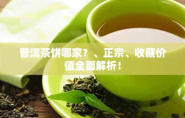 普洱茶饼哪家？、正宗、收藏价值全面解析！