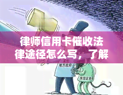 律师信用卡法律途径怎么写，了解律师信用卡的法律途径