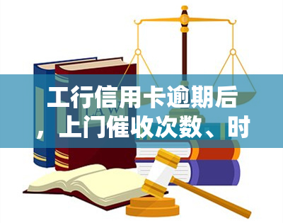 工行信用卡逾期后，上门次数、时间及合适间隔期全解析