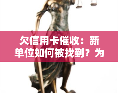 欠信用卡：新单位如何被找到？为何是外地？影响家人怎么办？上门母、流程及上门找母