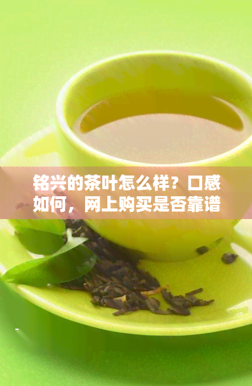 铭兴的茶叶怎么样？口感如何，网上购买是否靠谱？