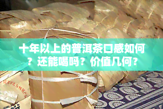 十年以上的普洱茶口感如何？还能喝吗？价值几何？