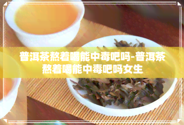 普洱茶熬着喝能中吧吗-普洱茶熬着喝能中吧吗女生