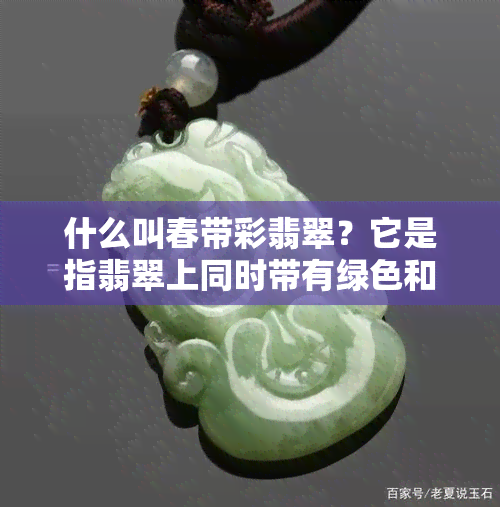 什么叫春带彩翡翠？它是指翡翠上同时带有绿色和紫色两种颜色的玉石。什么样的春带彩翡翠品相好呢？春带彩翡翠适合做什么样的题材更美观呢？本文将一一为您解答。