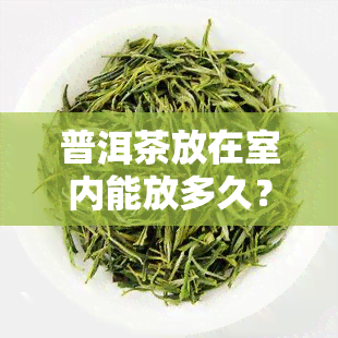 普洱茶放在室内能放多久？冬如何保存和饮用？