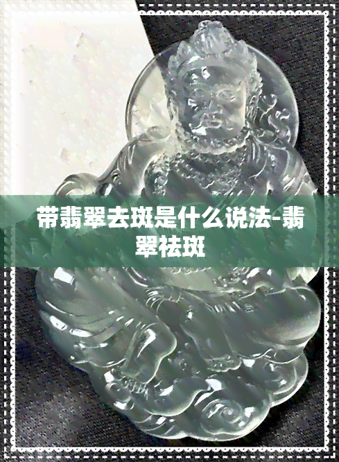 带翡翠去斑是什么说法-翡翠祛斑