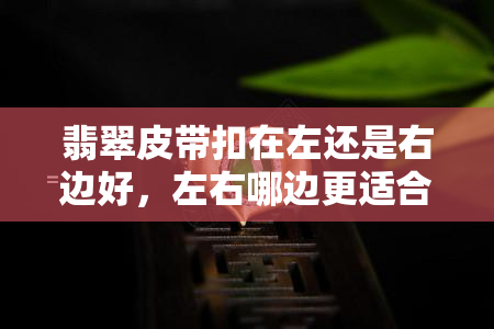 翡翠皮带扣在左还是右边好，左右哪边更适合佩戴翡翠皮带扣？